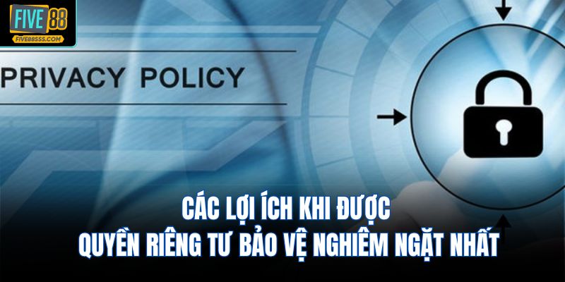 Các lợi ích khi được quyền riêng tư bảo vệ nghiêm ngặt nhất