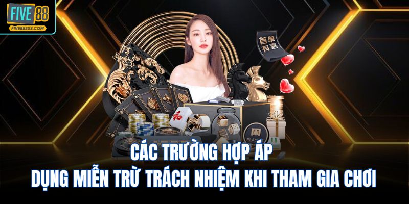 Các trường hợp áp dụng miễn trừ trách nhiệm khi tham gia chơi