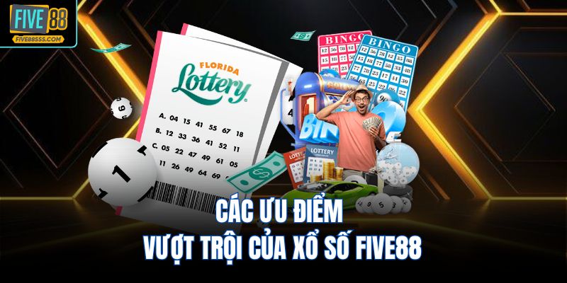 Các ưu điểm vượt trội của xổ số FIVE88