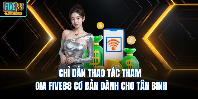 Chỉ dẫn thao tác tham gia FIVE88 cơ bản dành cho tân binh