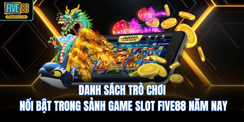 Danh sách trò chơi nổi bật trong sảnh game slot FIVE88 năm nay