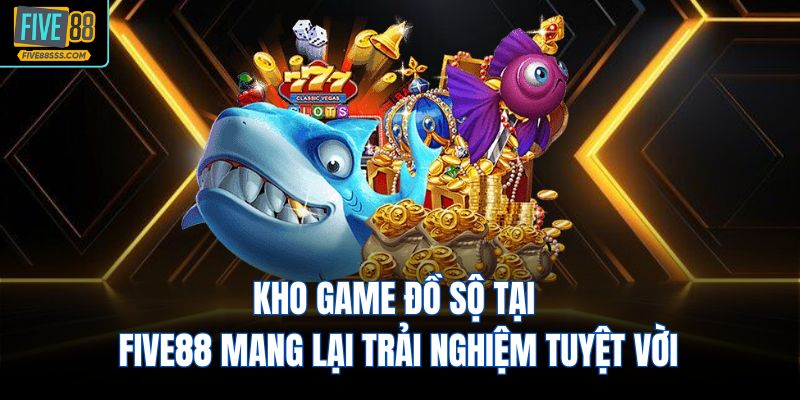 Kho game đồ sộ tại FIVE88 mang lại trải nghiệm tuyệt vời