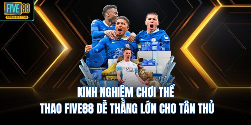 Kinh nghiệm chơi thể thao FIVE88 dễ thắng lớn cho tân thủ