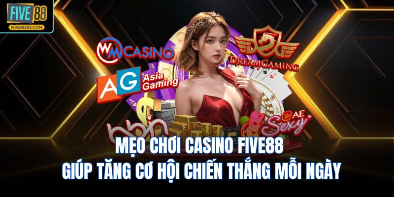 Mẹo chơi Casino FIVE88 giúp tăng cơ hội chiến thắng mỗi ngày