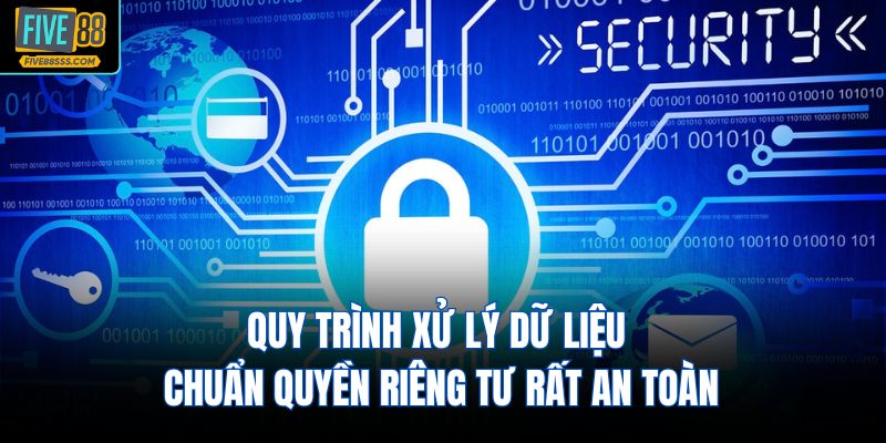 Quy trình xử lý dữ liệu chuẩn quyền riêng tư rất an toàn